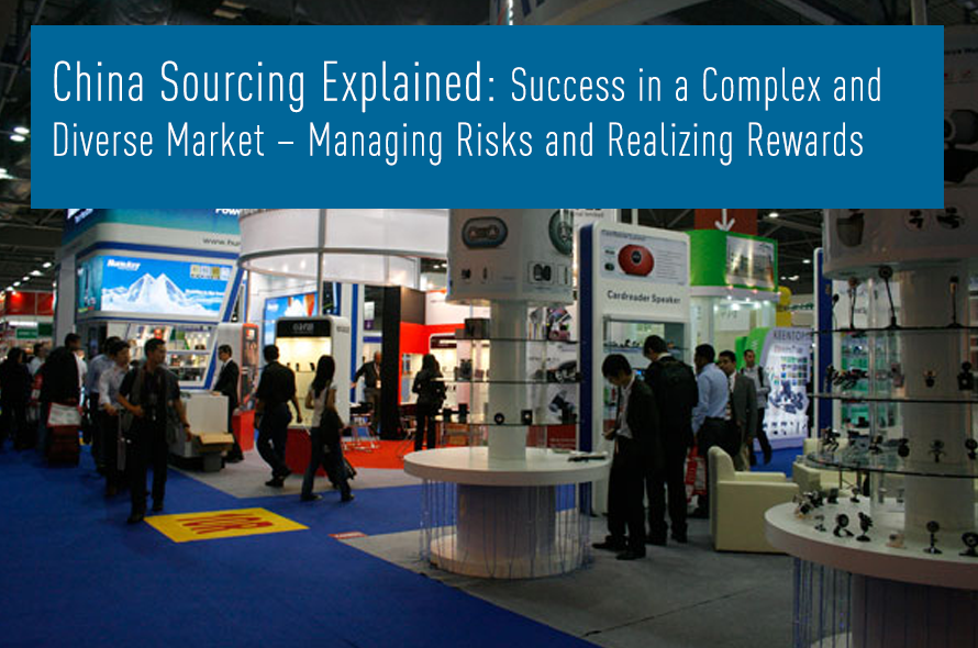        China Sourcing Explained: Success in a Complex and Diverse Market – Managing Risks and Realizing Rewards